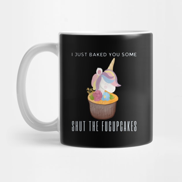 I Just Baked You Some Shut The Fucupcakes by HobbyAndArt